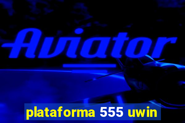 plataforma 555 uwin